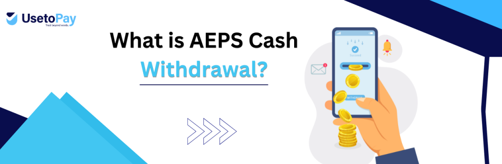  What is AePS Cash Withdrawal